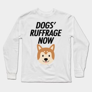 DOGS' RUFFRAGE NOW Long Sleeve T-Shirt